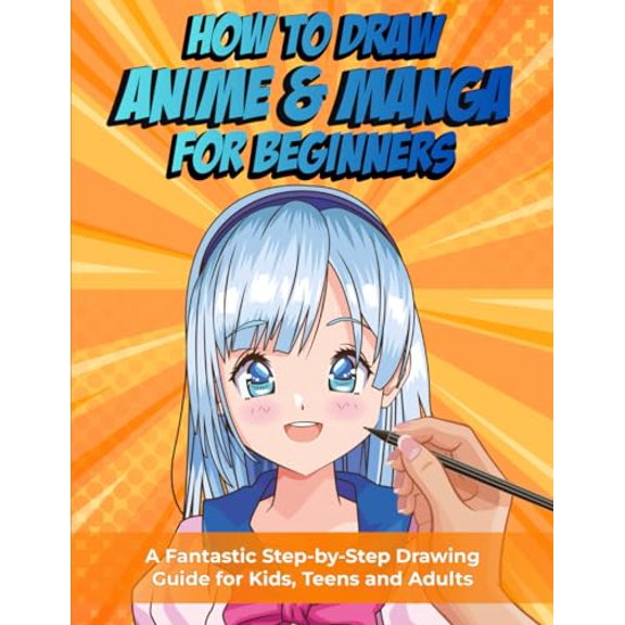 Pre-Owned How to Draw Anime and Manga for Beginners: A Fantastic Step-by-Step Drawing Guide for Kids, Teens and Adults