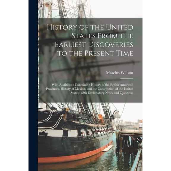 History of the United States From the Earliest Discoveries to the Present Time: With Additions: Containing History of the British American Provinces, History of Mexico, and the Constitution of the Uni