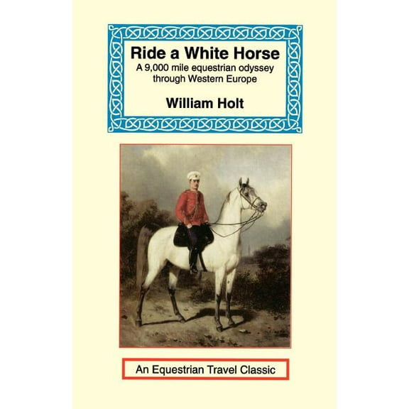 Equestrian Travel Classics: Ride a White Horse: An Epic 9,000 Mile Ride Through Europe (Paperback)