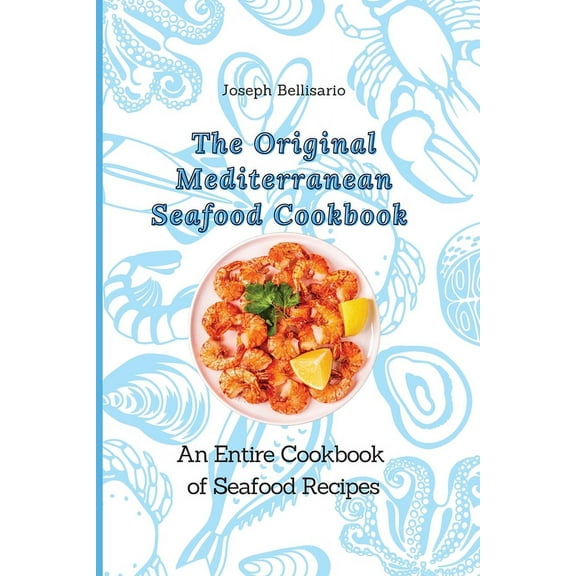 The Original Mediterranean Seafood Cookbook: An Entire Cookbook of Seafood Recipes, (Paperback)