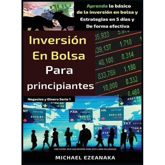 Inversión en bolsa para principiantes: Aprenda lo básico de la inversión en bolsa y Estrategias en 5 dÃas y De forma efe, (Hardcover)