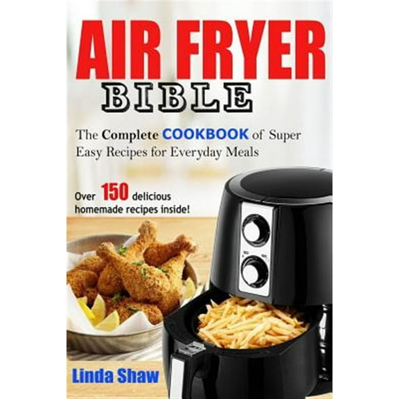 Pre-Owned The Air Fryer Bible: Complete Cookbook of Super Easy Recipes for Everyday Meals (Paperback) 1719889716 9781719889711