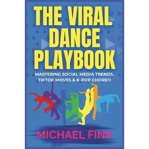 The Viral Dance Playbook: Mastering Social Media Trends, TikTok Moves & K-Pop Choreo, (Paperback)