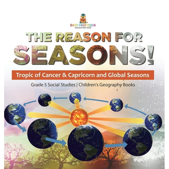 The Reason for Seasons!: Tropic of Cancer & Capricorn and Global Seasons Grade 5 Social Studies Children's Geography Boo, (Hardcover)