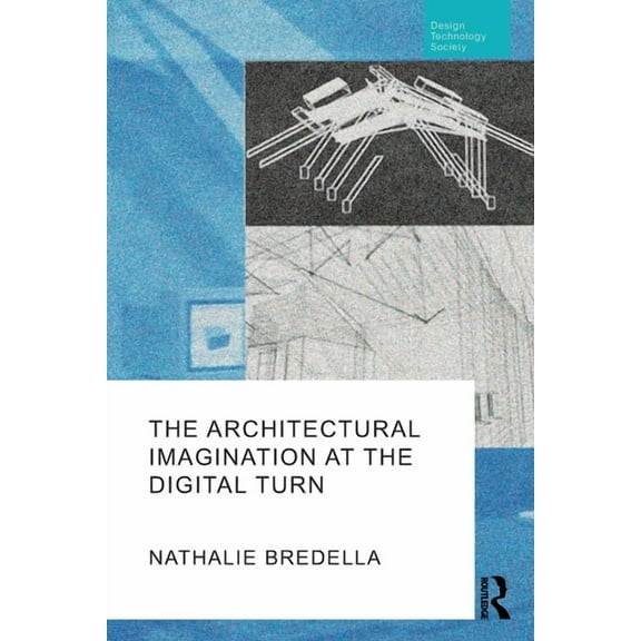 Routledge Research in Design, Technology The Architectural Imagination at the Digital Turn, (Paperback)