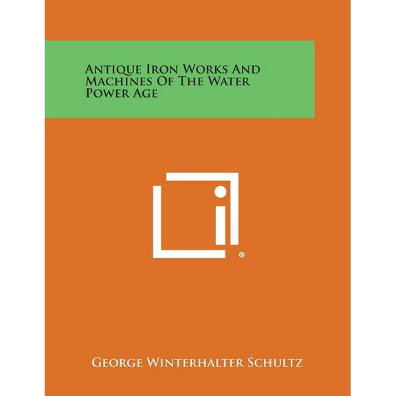 Antique Iron Works and Machines of the Water Power Age (Paperback)