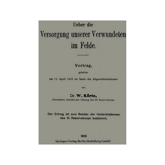 Ueber Die Versorgung Unserer Verwundeten Im Felde: Vortrag, Gehalten Am 11. Ȧpril 1915 Im Saale Des Abgeordnetenhau, (Paperback)