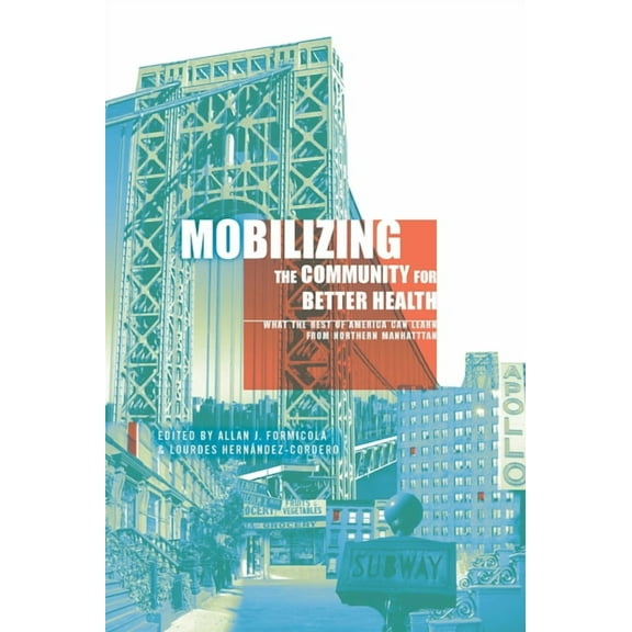 Mobilizing the Community for Better Health: What the Rest of America Can Learn from Northern Manhattan, (Paperback)
