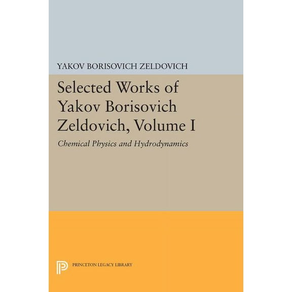 Princeton Legacy Library Selected Works of Yakov Borisovich Zeldovich, Volume I: Chemical Physics and Hydrodynamics, Book 140, (Hardcover)