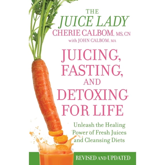 Juicing, Fasting, and Detoxing for Life: Unleash the Healing Power of Fresh Juices and Cleansing Diets, (Paperback)