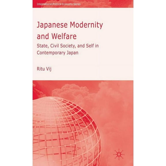 International Political Economy Japanese Modernity and Welfare: State, Civil Society and Self in Contemporary Japan, (Hardcover)