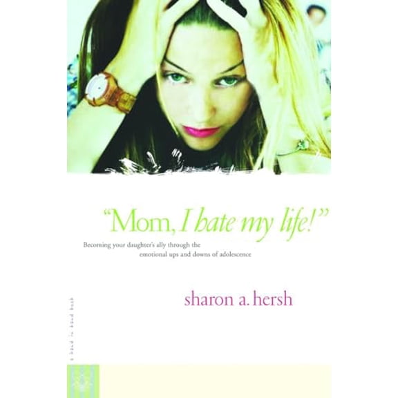 Pre-Owned Mom, I Hate My Life!: Becoming Your Daughter's Ally Through the Emotional Ups and Downs of Adolescence (A Hand-In-Hand Book), 9780877880233, 0877880239, Paperback, 1 edition