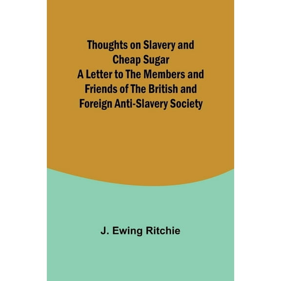 Thoughts on Slavery and Cheap Sugar A Letter to the Members and Friends of the British and Foreign Anti-Slavery Society, (Paperback)