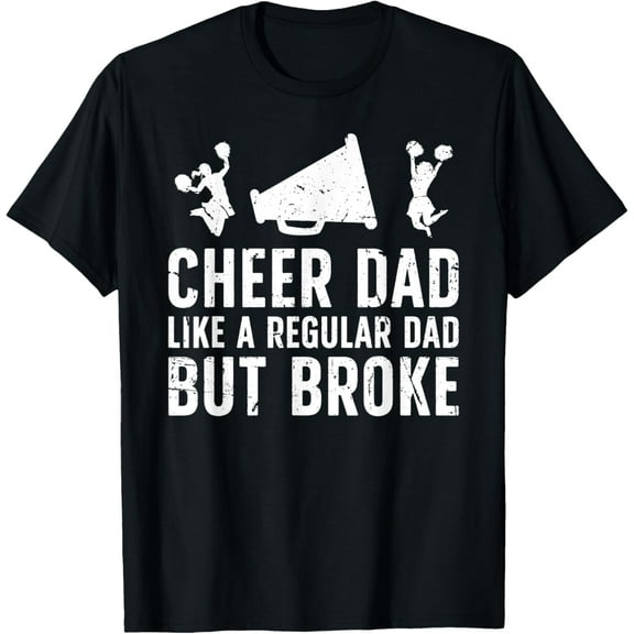 Cheer Dad Broke Cheerleading Dad Of A Cheerleader Father T-Shirt