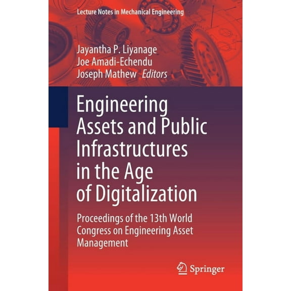 Lecture Notes in Mechanical Engineering Engineering Assets and Public Infrastructures in the Age of Digitalization: Proceedings of the 13th World Congress on En, (Paperback)