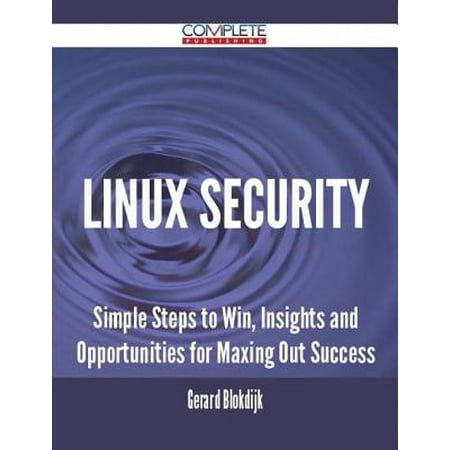 Linux Security - Simple Steps to Win, Insights and Opportunities for Maxing Out Success -