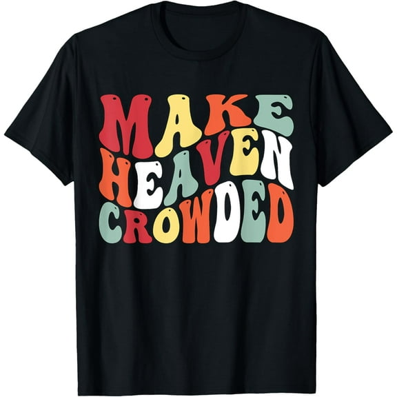 Make Heaven Crowded Christian Bible T-Shirt