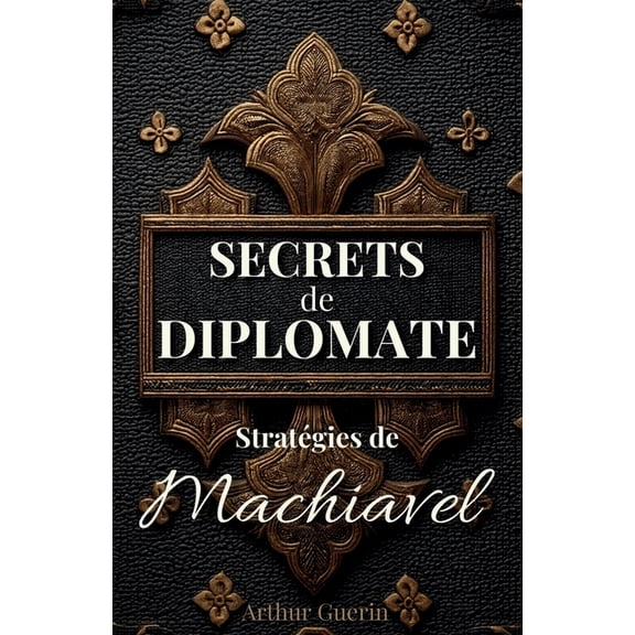 Secrets de Diplomate: Stratégies de Machiavel, (Paperback)
