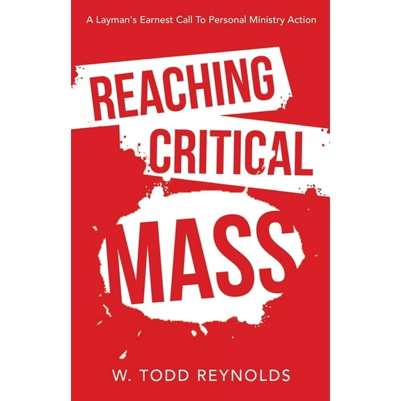 Reaching Critical Mass: A Layman's Earnest Call to Personal Ministry Action, (Paperback)