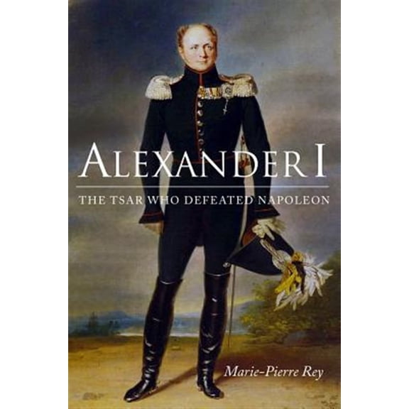 Pre-Owned Alexander I : The Tsar Who Defeated Napoleon (Hardcover)