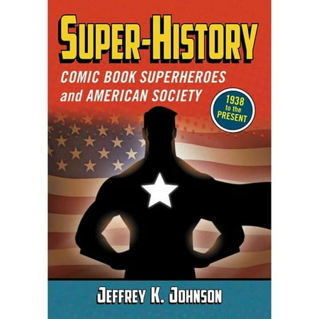 Super-History: Comic Book Superheroes and American Society, 1938 to the Present