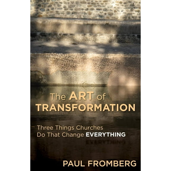 The Art of Transformation: Three Things Churches Do That Change Everything, (Paperback)
