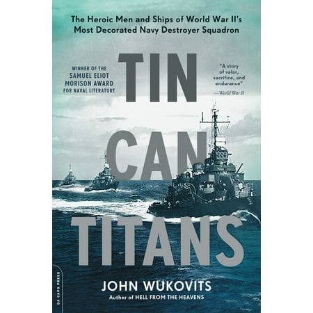 Tin Can Titans : The Heroic Men and Ships of World War II's Most Decorated Navy Destroyer (Best Destroyer Ship In The World)