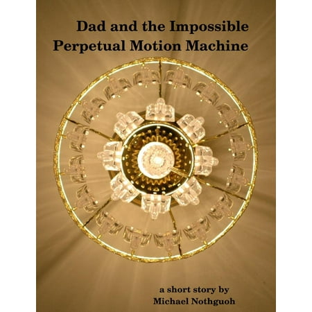 Dad and the Impossible Perpetual Motion Machine - (Best Perpetual Motion Machine)