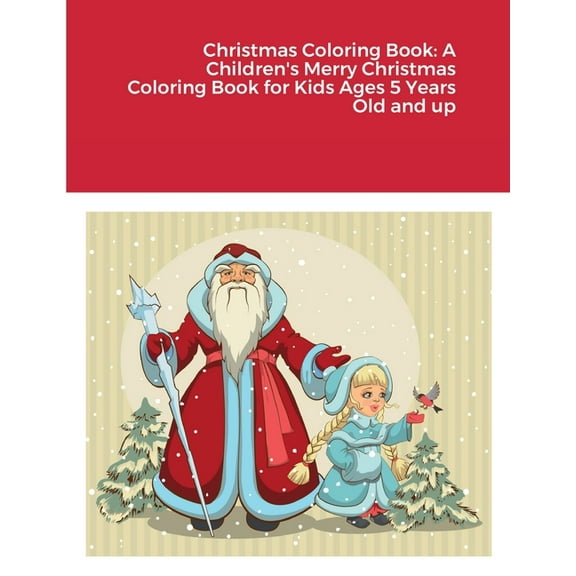 Christmas Coloring Book: A Children's Merry Christmas Coloring Book for Kids Ages 5 Years Old and up, (Paperback)