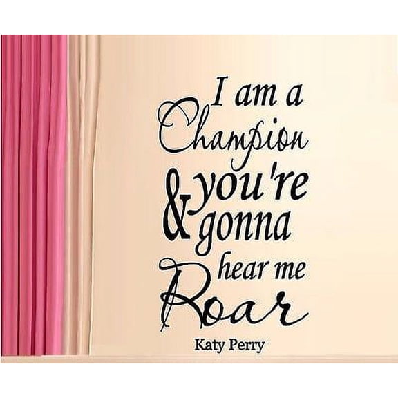 I am a Champion and your gonna here me Roar #1 ~ Katy Perry ~ Wall or Window Decal 13" x 21"