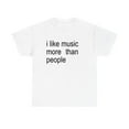 thumbnail image 2 of Funny Quote Unisex Tee, I like Music more than People, Music Lover Shirt, Graphic Tee, Sarcastic Gift, Introvert Apparel, Humor Top, 2 of 4