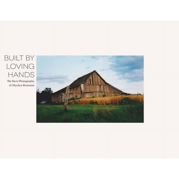 Built By Loving Hands: The Barn Photography of Marilyn Brummet, (Paperback)