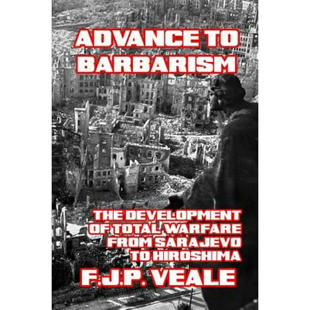 Advance to Barbarism : The Development of Total Warfare from Sarajevo to