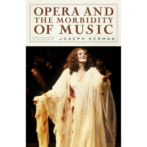 Pre-Owned Opera and the Morbidity of Music (Hardcover 9781590172650) by Joseph Kerman