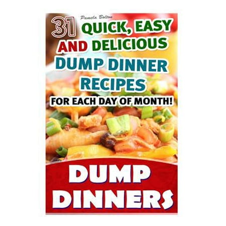 Dump Dinners: 31 Quick, Easy and Delicious Dump Dinner Recipes for Each Day of Month!: (With Pictures, Slow Cooker Recipes, Crockpot