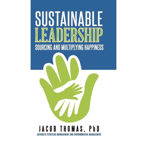 Sustainable Leadership : Sourcing and Multiplying Happiness (Hardcover)