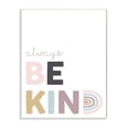 thumbnail image 1 of Stupell Industries Always Be Kind Phrase Playful Rainbow Typography Design by Angela Nickeas, 1 of 1