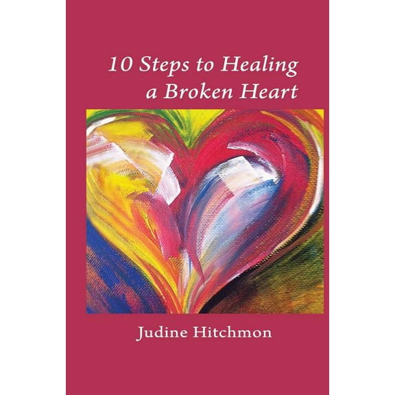 10 Steps to Healing a Broken Heart, (Paperback)