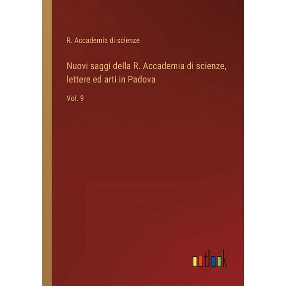 Nuovi saggi della R. Accademia di scienze, lettere ed arti in Padova: Vol. 9 (Paperback)