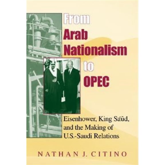 Pre-Owned From Arab Nationalism to Opec, Second Edition: Eisenhower, King Sa'ud, and the Making of U.S.-Saudi Relations (Hardcover) 0253340950 9780253340955
