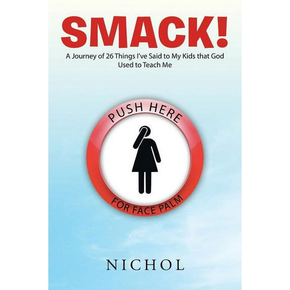 Smack!: A Journey of 26 Things I've Said to My Kids that God Used to Teach Me