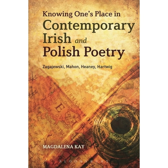 Knowing One's Place in Contemporary Irish and Polish Poetry: Zagajewski, Mahon, Heaney, Hartwig, (Hardcover)