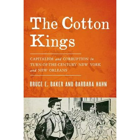 The Cotton Kings : Capitalism and Corruption in Turn-Of-The-Century New York and New