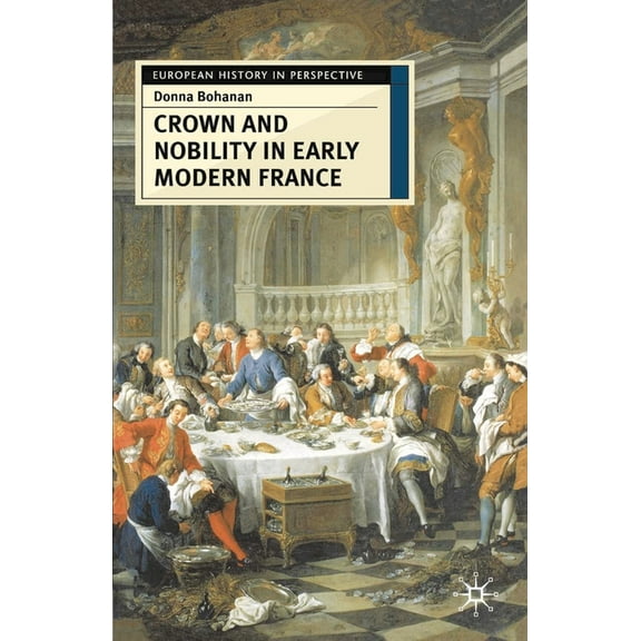 European History in Perspective Crown and Nobility in Early Modern France, Book 30, (Paperback)