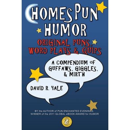 Homespun Humor: Original Puns, Word Plays & Quips: A Compendium of Guffaws, Giggles, & Mirth