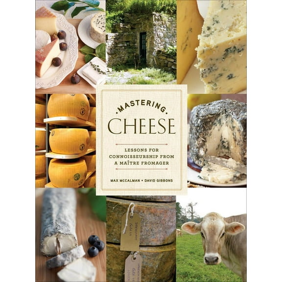Mastering Cheese: Lessons for Connoisseurship from a Maître Fromager, (Hardcover)