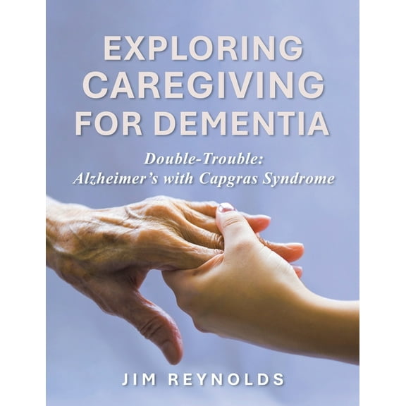 Exploring Caregiving for Dementia: Double-Trouble: Alzheimer's with Capgras Syndrome, (Paperback)