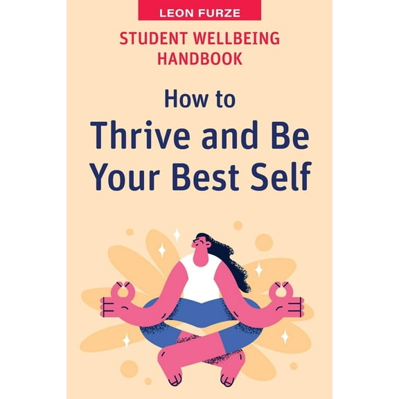 Student Wellbeing Handbook : How to Thrive and Be Your Best Self (Paperback)