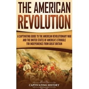 The American Revolution: A Captivating Guide to the American Revolutionary War and the United States of America's Strugg, (Hardcover)