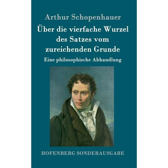 Über die vierfache Wurzel des Satzes vom zureichenden Grunde: Eine philosophische Abhandlung (Hardcover)